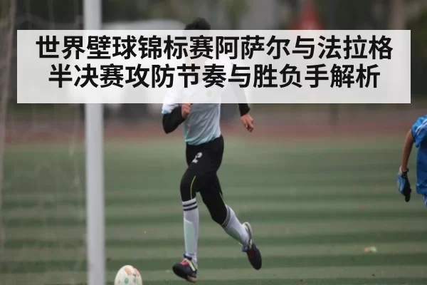 世界壁球锦标赛阿萨尔与法拉格半决赛攻防节奏与胜负手解析