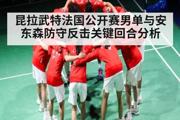 昆拉武特法国公开赛男单与安东森防守反击关键回合分析